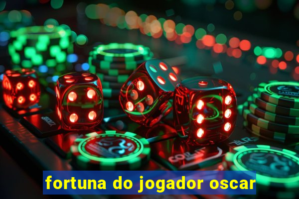 fortuna do jogador oscar